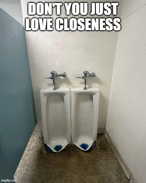 Side by Side | DON'T YOU JUST LOVE CLOSENESS | image tagged in you had one job | made w/ Imgflip meme maker