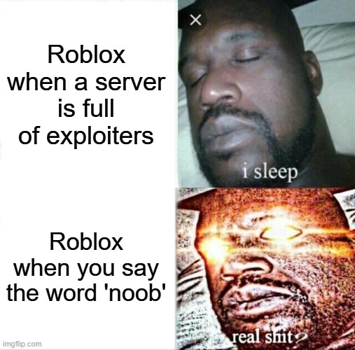 A Roblox Meme | Roblox when a server is full of exploiters; Roblox when you say the word 'noob' | image tagged in memes,sleeping shaq,roblox,funny | made w/ Imgflip meme maker