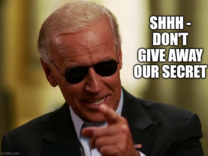 Cool Joe Biden | SHHH -
DON'T GIVE AWAY OUR SECRET | image tagged in cool joe biden | made w/ Imgflip meme maker