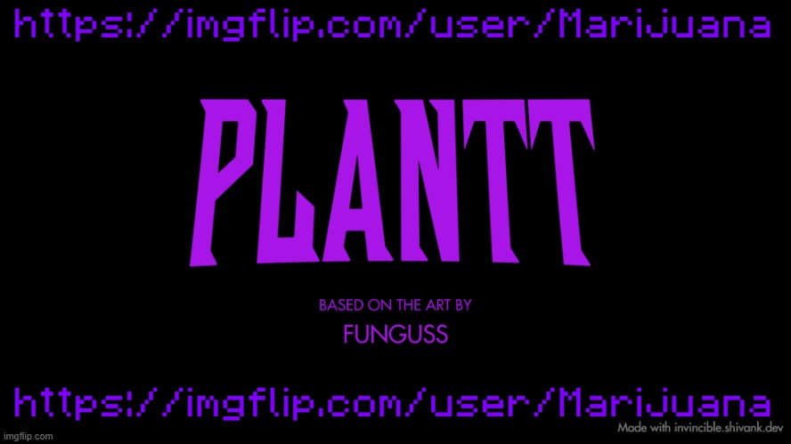 https://imgflip.com/user/Marijuana | https://imgflip.com/user/Marijuana; https://imgflip.com/user/Marijuana | image tagged in plantt title card season 2 | made w/ Imgflip meme maker