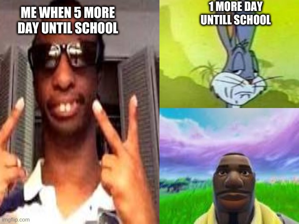 How Summer Be??✌ (first meme) | 1 MORE DAY UNTILL SCHOOL; ME WHEN 5 MORE DAY UNTIL SCHOOL | image tagged in summer,5 seconds of summer,funny memes | made w/ Imgflip meme maker