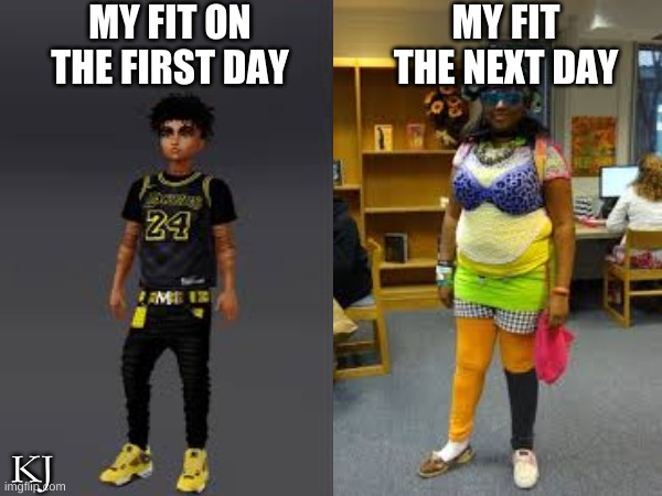 First Day On School | MY FIT ON THE FIRST DAY; MY FIT THE NEXT DAY; KJ | image tagged in school,funny,fits,oufits,fit,clothes | made w/ Imgflip meme maker