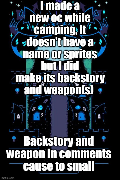 New oc yay | I made a new oc while camping, It doesn't have a name or sprites but I did make its backstory and weapon(s); Backstory and weapon In comments cause to small | image tagged in song that might play when you fight sans of topic | made w/ Imgflip meme maker
