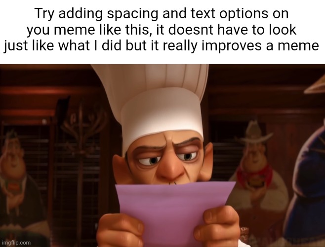 chef skinner | Try adding spacing and text options on you meme like this, it doesnt have to look just like what I did but it really improves a meme | image tagged in chef skinner | made w/ Imgflip meme maker