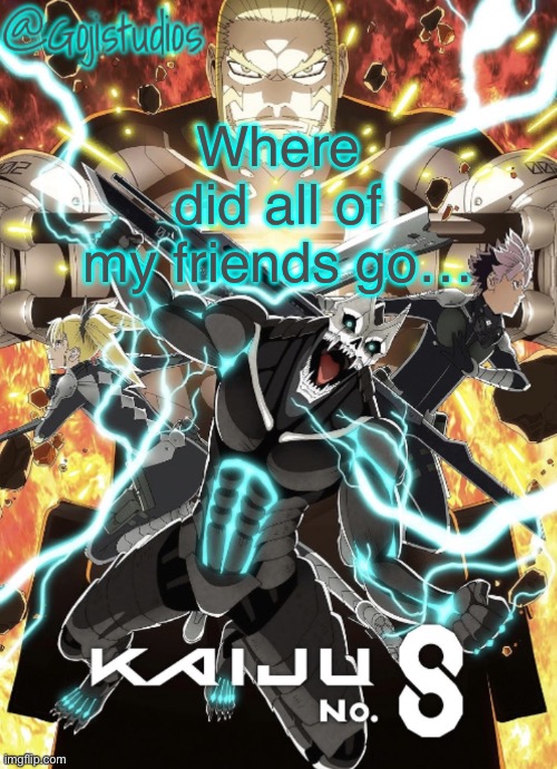 Gojistudios Kaiju No.8 Temp | Where did all of my friends go… | image tagged in gojistudios kaiju no 8 temp | made w/ Imgflip meme maker
