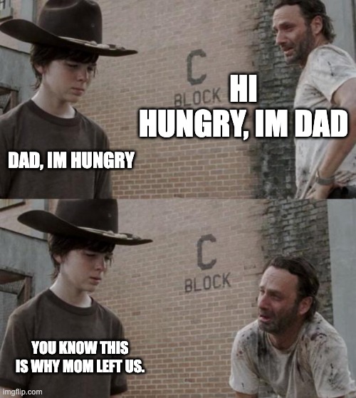 Rick and Carl | HI HUNGRY, IM DAD; DAD, IM HUNGRY; YOU KNOW THIS IS WHY MOM LEFT US. | image tagged in you have been eternally cursed for reading the tags | made w/ Imgflip meme maker