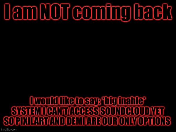 Ok, class dismissed, goodbye everyone | I am NOT coming back; I would like to say: *big inahle* SYSTEM I CAN'T ACCESS SOUNDCLOUD YET SO PIXILART AND DEMI ARE OUR ONLY OPTIONS | made w/ Imgflip meme maker