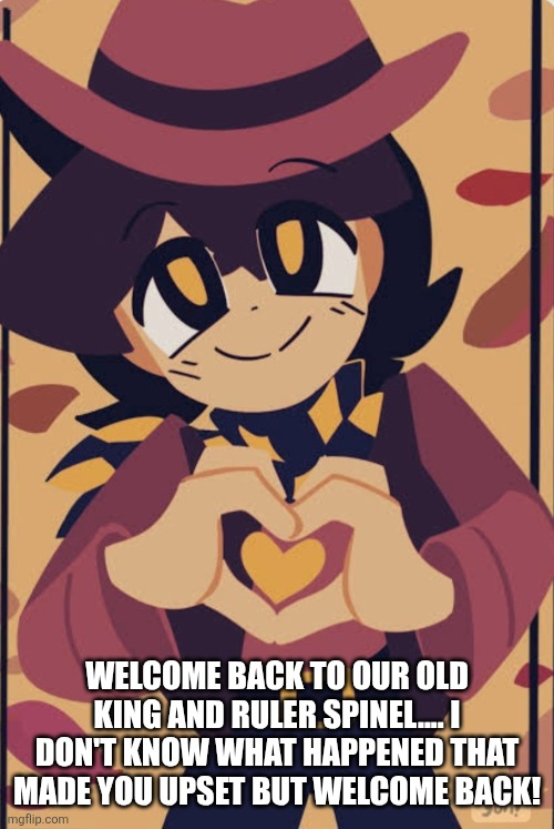 Seriously wtf happened when I was gone? | WELCOME BACK TO OUR OLD KING AND RULER SPINEL.... I DON'T KNOW WHAT HAPPENED THAT MADE YOU UPSET BUT WELCOME BACK! | image tagged in wholesome clover | made w/ Imgflip meme maker