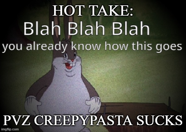 Wholesome 100 | HOT TAKE:; PVZ CREEPYPASTA SUCKS | image tagged in wholesome 100 | made w/ Imgflip meme maker