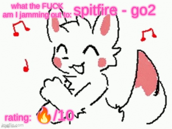song check :3 | spitfire - go2; 🔥/10 | image tagged in song check 3 | made w/ Imgflip meme maker