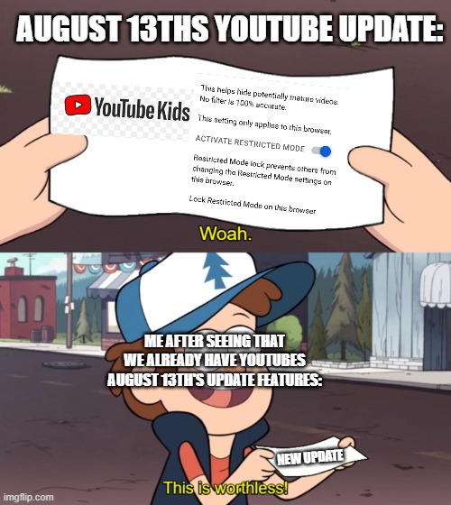 The augest 13th USA youtube update in a nutshell: | AUGUST 13THS YOUTUBE UPDATE:; ME AFTER SEEING THAT WE ALREADY HAVE YOUTUBES AUGUST 13TH'S UPDATE FEATURES:; NEW UPDATE | image tagged in this is worthless | made w/ Imgflip meme maker