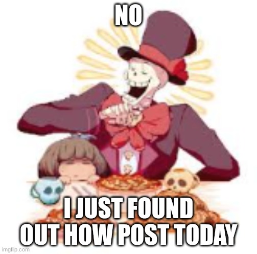 to wubboc | NO; I JUST FOUND OUT HOW POST TODAY | image tagged in sans of topic | made w/ Imgflip meme maker