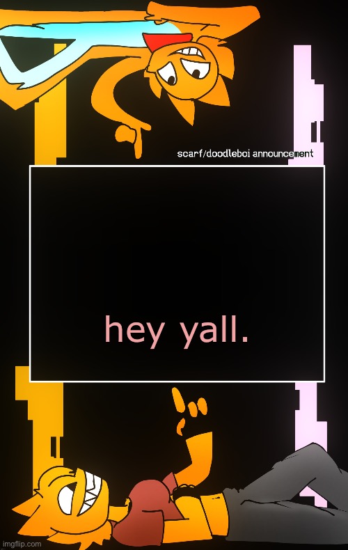 Scarf and DoodleBoi shared announcement template | hey yall. | image tagged in scarf and doodleboi shared announcement template | made w/ Imgflip meme maker