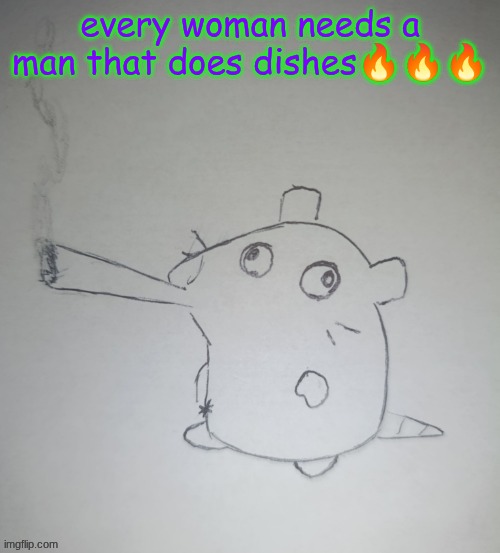 gtg. the dishes are calling to me | every woman needs a man that does dishes🔥🔥🔥 | image tagged in dumbass rat smoking a fat blunt credits to shadowskul | made w/ Imgflip meme maker