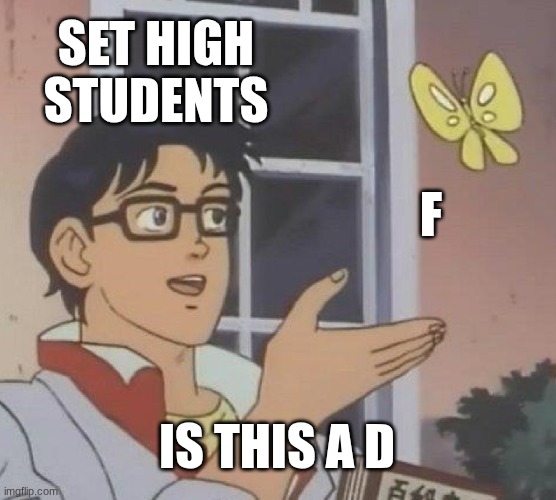 Is This A Pigeon Meme | SET HIGH STUDENTS; F; IS THIS A D | image tagged in memes,is this a pigeon | made w/ Imgflip meme maker
