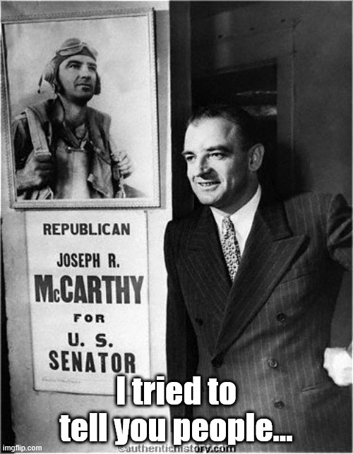 Mcarthy  | I tried to tell you people... | image tagged in mcarthy | made w/ Imgflip meme maker