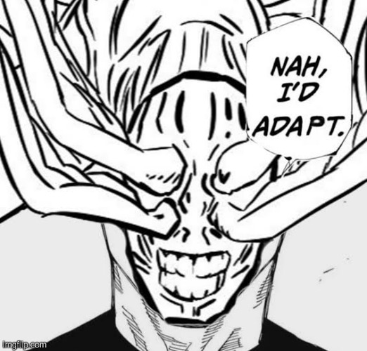 Nah I'd adapt | image tagged in nah i'd adapt | made w/ Imgflip meme maker