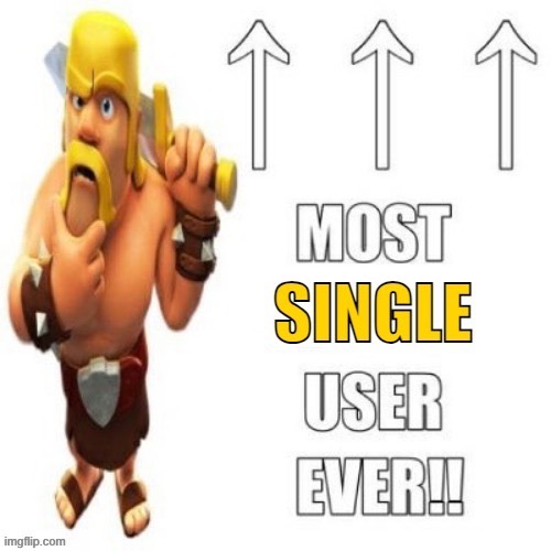 Most Single User Ever | image tagged in most single user ever | made w/ Imgflip meme maker