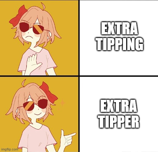 trans drake meme | EXTRA
TIPPING; EXTRA
TIPPER | image tagged in trans drake meme | made w/ Imgflip meme maker