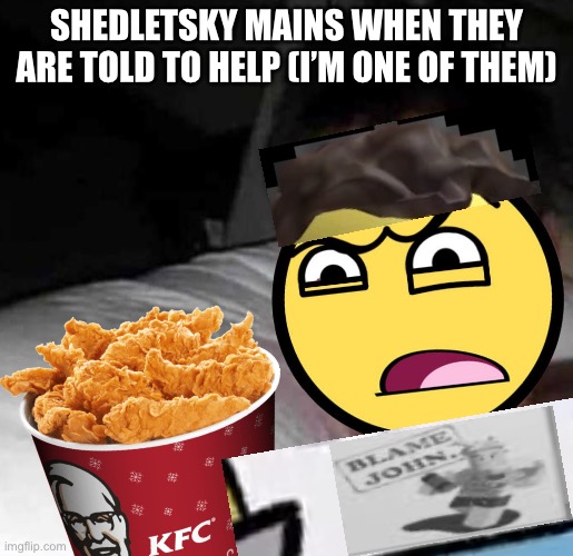 Sleepy guy | SHEDLETSKY MAINS WHEN THEY ARE TOLD TO HELP (I’M ONE OF THEM) | image tagged in sleepy guy | made w/ Imgflip meme maker
