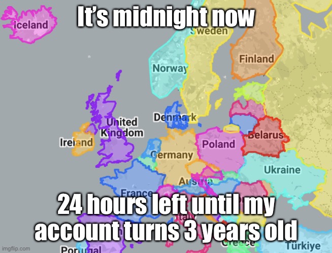 Europe | It’s midnight now; 24 hours left until my account turns 3 years old | image tagged in europe | made w/ Imgflip meme maker