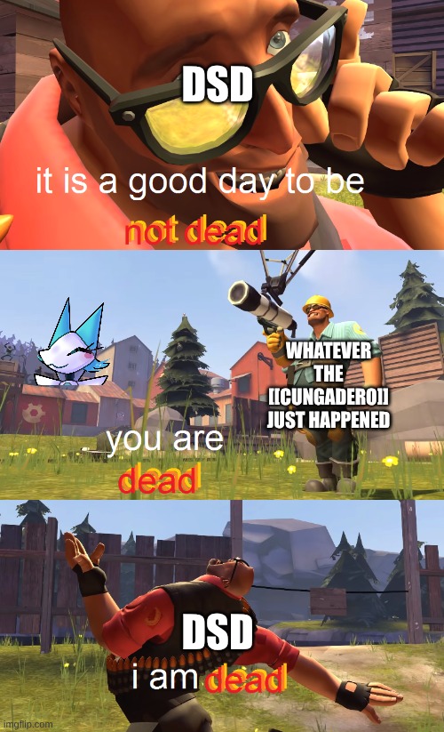 (Tasque Manager of topic) Well at least the drama's over. Idk wtf happened, and i don't want to know | DSD; WHATEVER THE [[CUNGADERO]] JUST HAPPENED; DSD | image tagged in heavy is dead | made w/ Imgflip meme maker