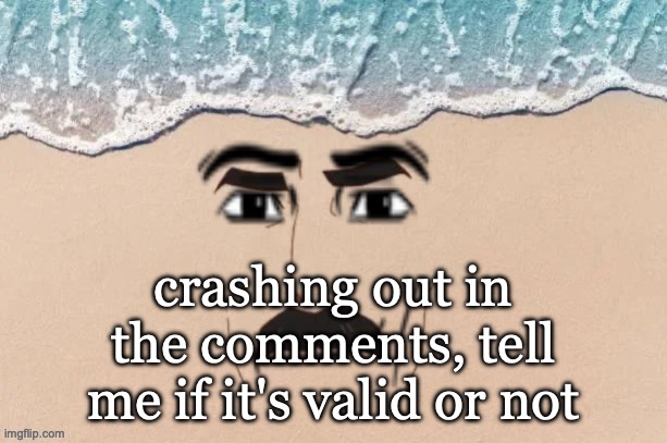 are you shore virian edition | crashing out in the comments, tell me if it's valid or not | image tagged in are you shore virian edition | made w/ Imgflip meme maker