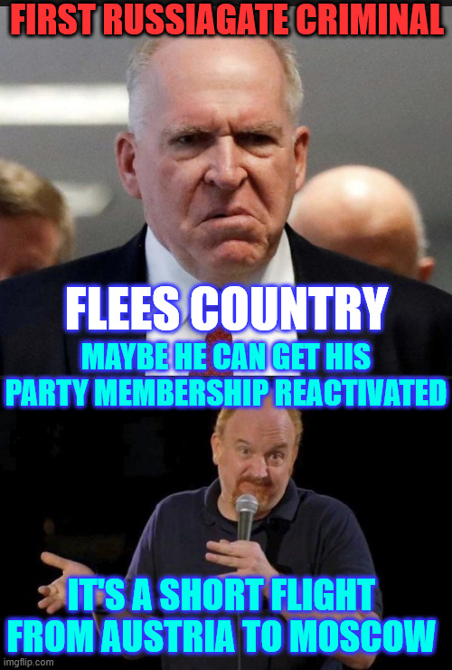 It's started | FIRST RUSSIAGATE CRIMINAL; FLEES COUNTRY; MAYBE HE CAN GET HIS PARTY MEMBERSHIP REACTIVATED; IT'S A SHORT FLIGHT FROM AUSTRIA TO MOSCOW | image tagged in john brennan,flees to austria,communist | made w/ Imgflip meme maker