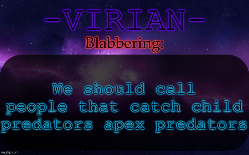 So much cooler than “predator hunters” | We should call people that catch child predators apex predators | image tagged in virian announcement temp | made w/ Imgflip meme maker