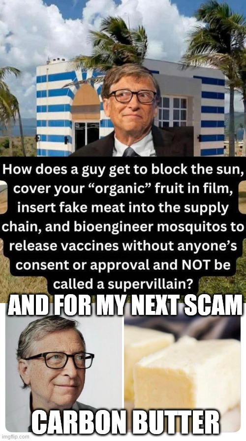 Carbon butter | AND FOR MY NEXT SCAM; CARBON BUTTER | image tagged in bill gates,next scam,carbon butter | made w/ Imgflip meme maker