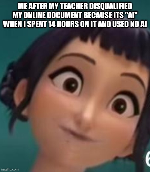 Totally innocent Zoey | ME AFTER MY TEACHER DISQUALIFIED MY ONLINE DOCUMENT BECAUSE ITS "AI" WHEN I SPENT 14 HOURS ON IT AND USED NO AI | image tagged in totally innocent zoey | made w/ Imgflip meme maker