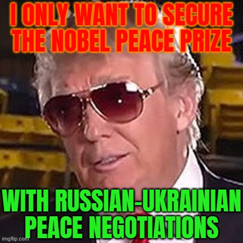 Trump only wants to secure Nobel Peace Prize with Russia-Ukraine negotiations | I ONLY WANT TO SECURE
THE NOBEL PEACE PRIZE; WITH RUSSIAN-UKRAINIAN
PEACE NEGOTIATIONS | image tagged in trump morpheus,donald trump,nobel prize,ukraine,russo-ukrainian war,ukrainian lives matter | made w/ Imgflip meme maker