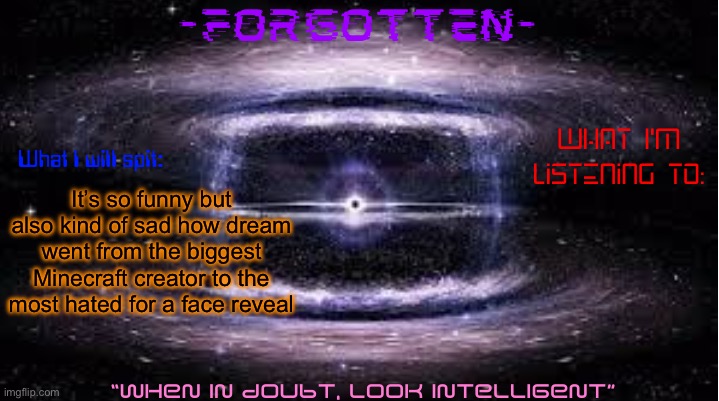 Forgotten announcement template | It’s so funny but also kind of sad how dream went from the biggest Minecraft creator to the most hated for a face reveal | image tagged in forgotten announcement template | made w/ Imgflip meme maker