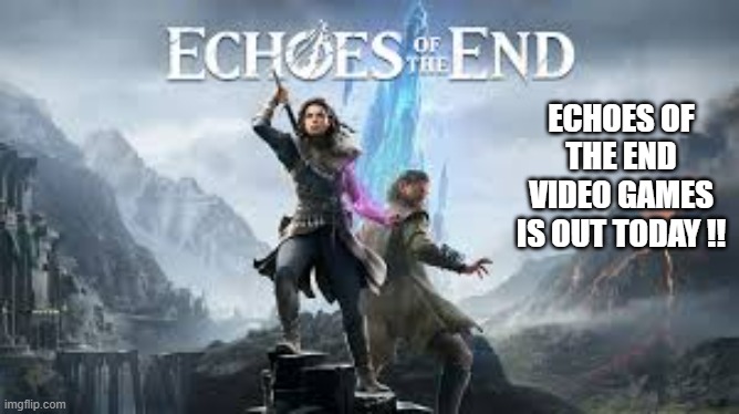 Echoes of the End video game is out today on PC, PS5, and Xbox !! | ECHOES OF THE END VIDEO GAMES IS OUT TODAY !! | image tagged in games,video games,playstation,ps5,xbox,pc | made w/ Imgflip meme maker