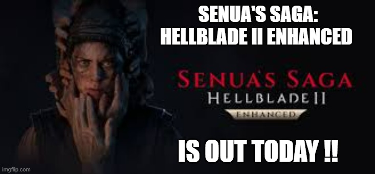 Senua's Saga: Hellblade II Enhanced is out today on PC, Playstation, Xbox, PS5 | SENUA'S SAGA: HELLBLADE II ENHANCED; IS OUT TODAY !! | image tagged in games,video games,pc,playstation,ps5,xbox | made w/ Imgflip meme maker