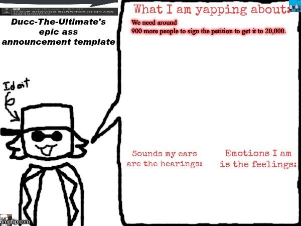 https://www.change.org/p/remove-david-baszucki | We need around 900 more people to sign the petition to get it to 20,000.

https://www.change.org/p/remove-david-baszucki | image tagged in ducc-the-ultimate's epic ass announcement template | made w/ Imgflip meme maker