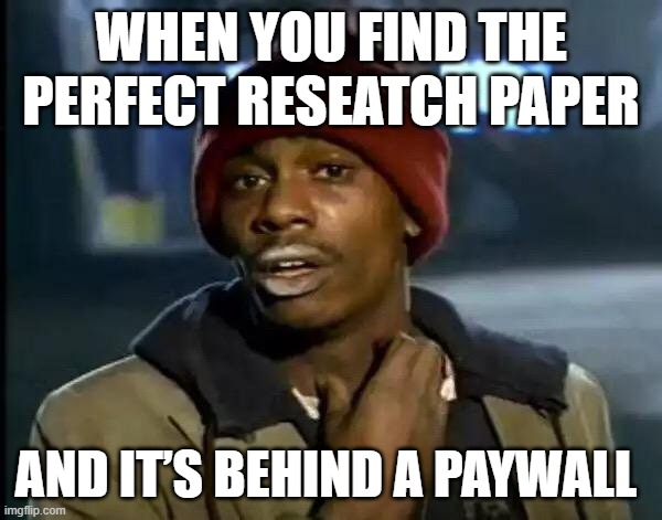 Y'all Got Any More Of That Meme | WHEN YOU FIND THE PERFECT RESEATCH PAPER; AND IT’S BEHIND A PAYWALL | image tagged in memes,y'all got any more of that | made w/ Imgflip meme maker