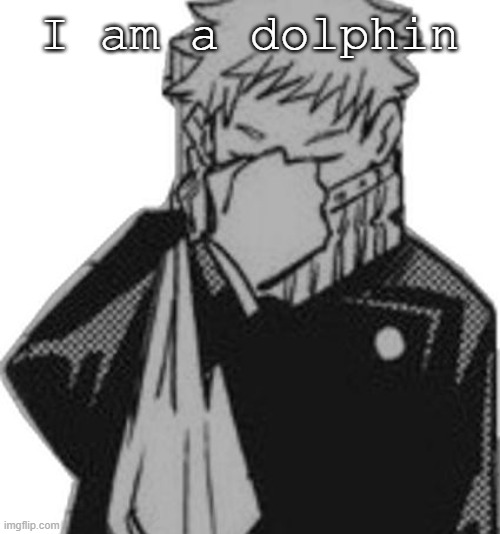 Inumaki disappointed | I am a dolphin | image tagged in inumaki disappointed | made w/ Imgflip meme maker