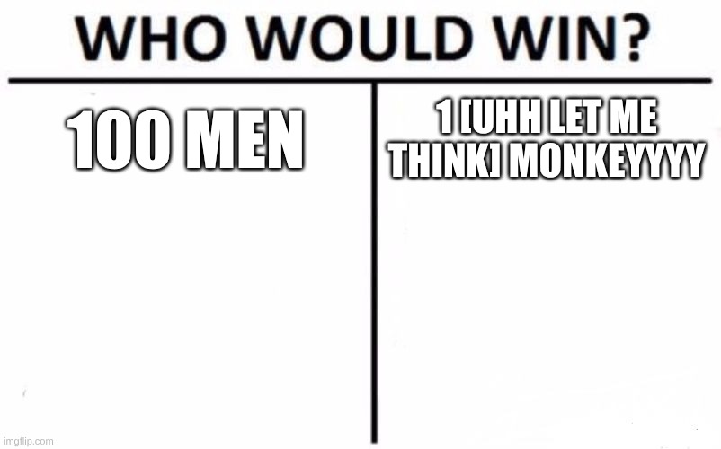 Who Would Win? | 100 MEN; 1 [UHH LET ME THINK] MONKEYYYY | image tagged in memes,who would win | made w/ Imgflip meme maker