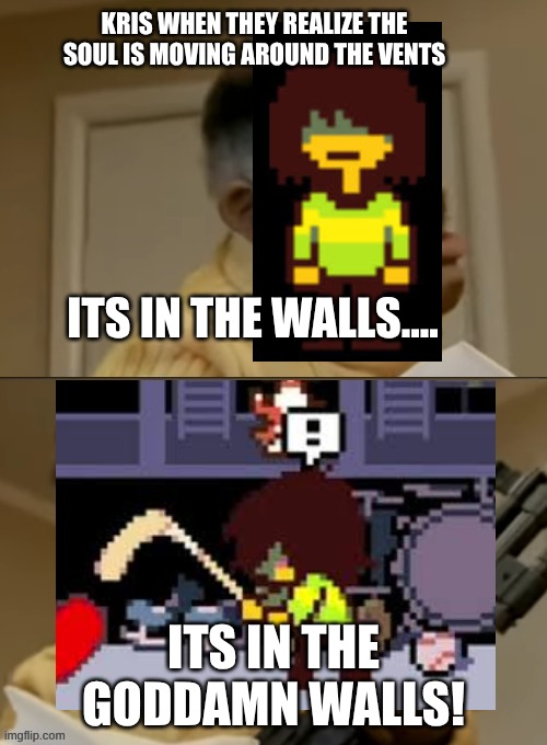 Kris when they hear the soul in the vents | KRIS WHEN THEY REALIZE THE SOUL IS MOVING AROUND THE VENTS; ITS IN THE WALLS.... ITS IN THE GODDAMN WALLS! | image tagged in he's in the walls | made w/ Imgflip meme maker