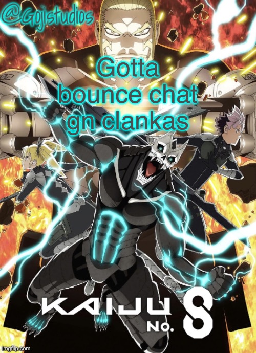 Gojistudios Kaiju No.8 Temp | Gotta bounce chat gn clankas | image tagged in gojistudios kaiju no 8 temp | made w/ Imgflip meme maker