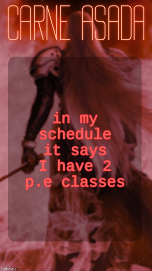 CarneAsada Sephiroth acc temp | in my schedule it says I have 2 p.e classes | image tagged in carneasada sephiroth acc temp | made w/ Imgflip meme maker