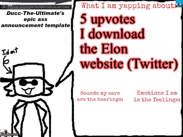 Ducc-The-Ultimate's epic ass announcement template | 5 upvotes I download the Elon website (Twitter) | image tagged in ducc-the-ultimate's epic ass announcement template | made w/ Imgflip meme maker