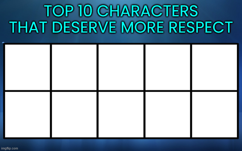top 10 characters that deserve more respect Blank Meme Template