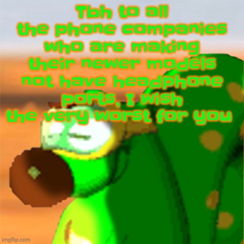 Mill accepting his fate | Tbh to all the phone companies who are making their newer models not have headphone ports, I wish the very worst for you | image tagged in mill accepting his fate | made w/ Imgflip meme maker