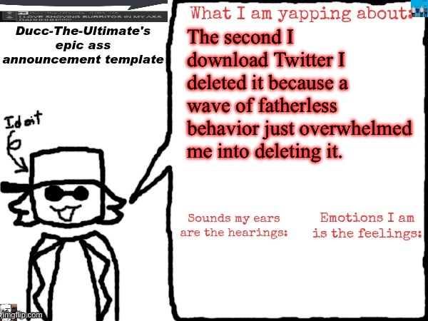 Caca. | The second I download Twitter I deleted it because a wave of fatherless behavior just overwhelmed me into deleting it. | image tagged in ducc-the-ultimate's epic ass announcement template | made w/ Imgflip meme maker