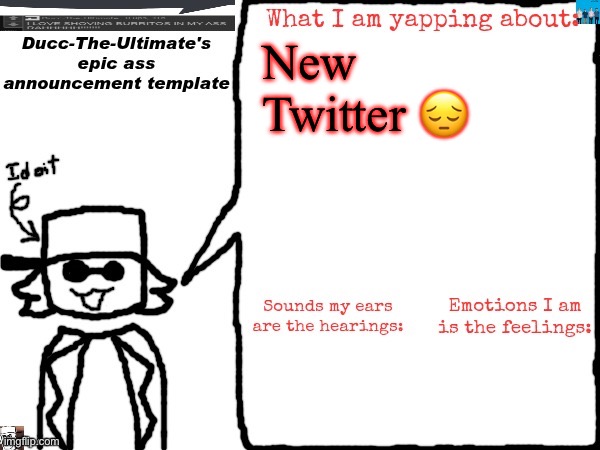 @DuccTh3Ult1m4t3 is the username idk how to link the account thing | New Twitter 😔 | image tagged in ducc-the-ultimate's epic ass announcement template | made w/ Imgflip meme maker