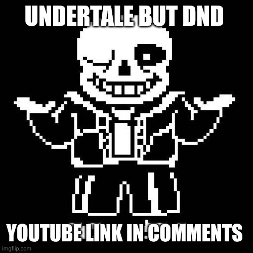 sans undertale | UNDERTALE BUT DND; YOUTUBE LINK IN COMMENTS | image tagged in sans undertale | made w/ Imgflip meme maker