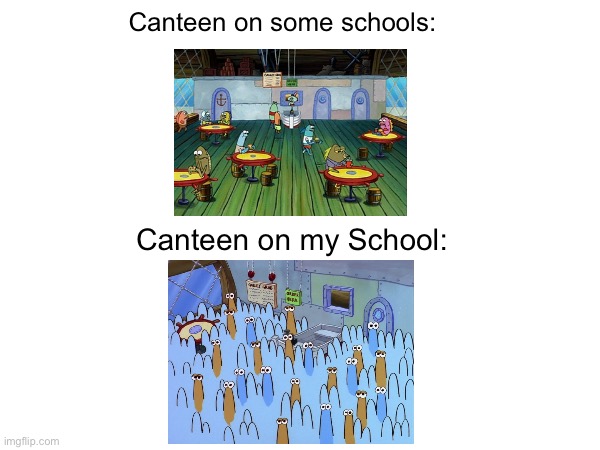 Canteen | Canteen on some schools:; Canteen on my School: | image tagged in canteen | made w/ Imgflip meme maker