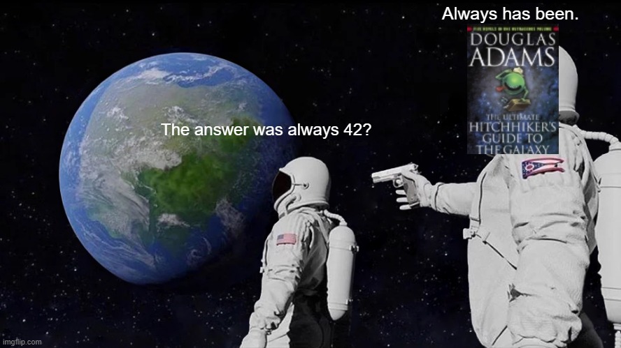 Always Has Been | Always has been. The answer was always 42? | image tagged in memes,always has been | made w/ Imgflip meme maker